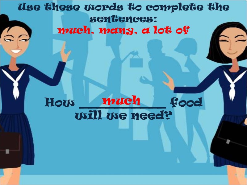 Use these words to complete the sentences: much, many, a lot of  How